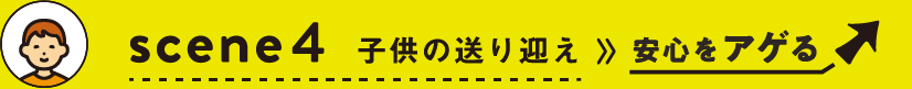 scene4 子供の送り迎え≫安心をアゲる